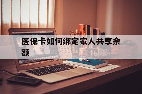 图木舒克最新医保卡如何绑定家人共享余额方法分析(最方便真实的图木舒克医保卡怎么绑定家人医保卡方法)