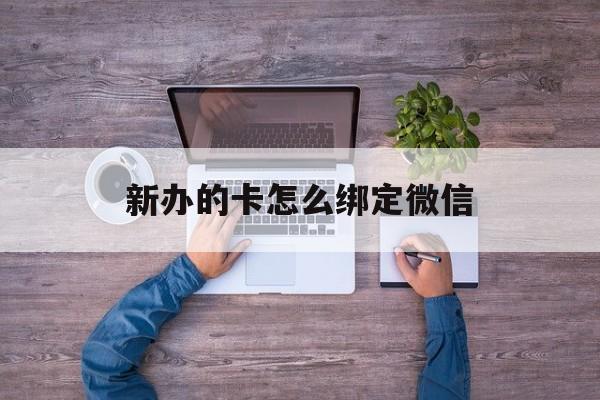 图木舒克最新新办的卡怎么绑定微信方法分析(最方便真实的图木舒克新办的卡怎么注册微信方法)