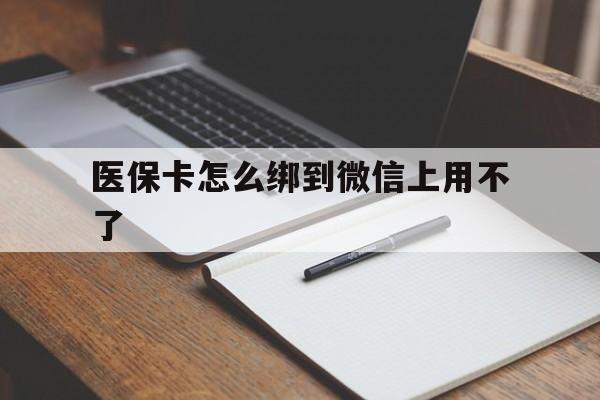 图木舒克最新医保卡怎么绑到微信上用不了方法分析(最方便真实的图木舒克为什么医保卡没办法绑定方法)
