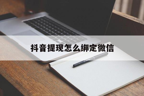 图木舒克最新抖音提现怎么绑定微信方法分析(最方便真实的图木舒克抖音提现怎样绑定微信方法)
