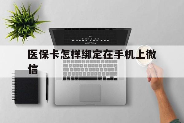 图木舒克最新医保卡怎样绑定在手机上微信方法分析(最方便真实的图木舒克医保卡怎样绑定在手机上微信使用方法)
