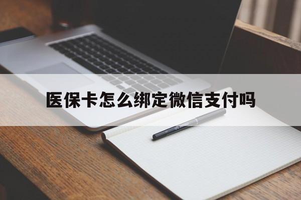 图木舒克最新医保卡怎么绑定微信支付吗方法分析(最方便真实的图木舒克医保卡怎么绑定到微信上方法)