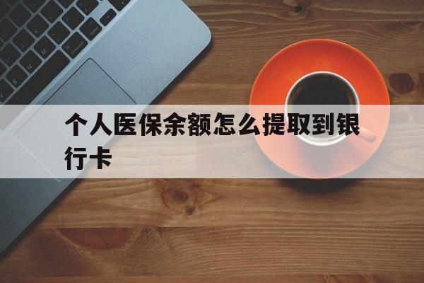 图木舒克最新个人医保余额怎么提取到银行卡方法分析(最方便真实的图木舒克医保个人账号余额怎么取现方法)